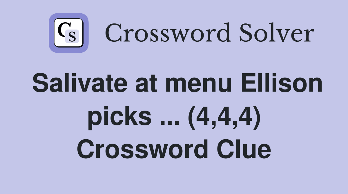 Salivate at menu Ellison picks ... (4,4,4) Crossword Clue