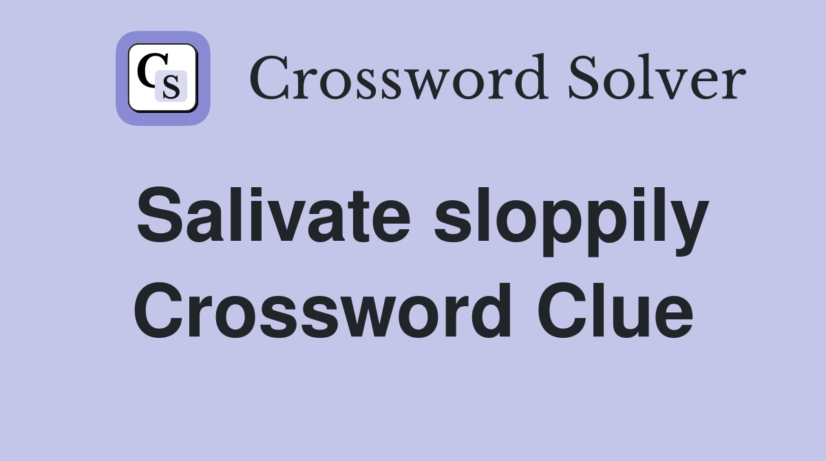 Salivate sloppily Crossword Clue