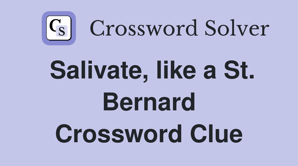 Salivate, like a St. Bernard Crossword Clue