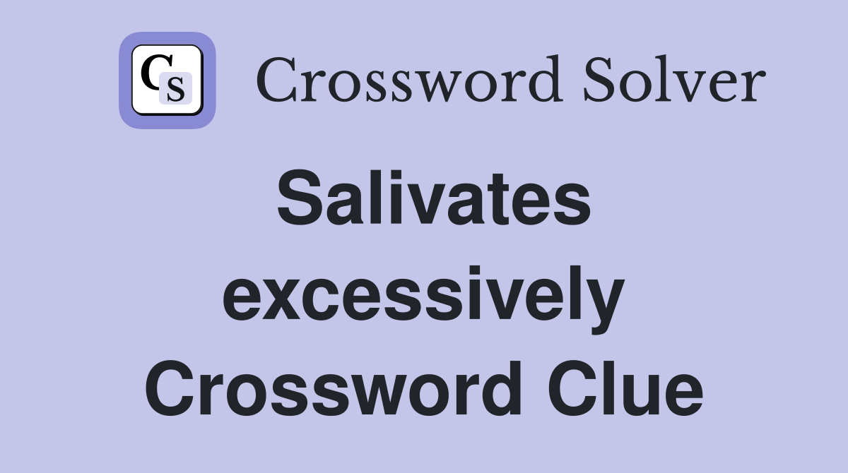 Salivates excessively Crossword Clue