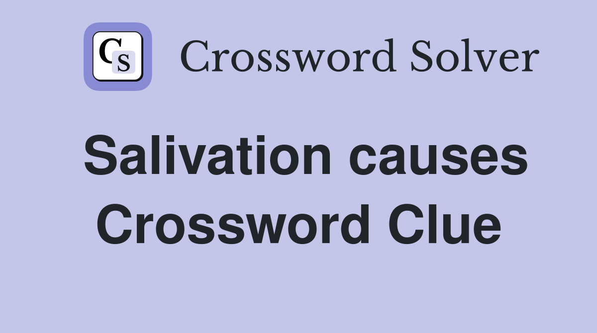 Salivation causes Crossword Clue