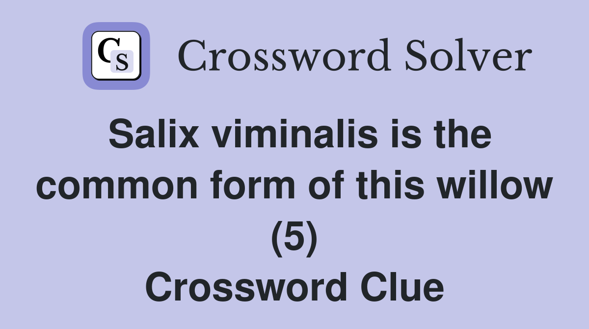 Salix viminalis is the common form of this willow (5) Crossword Clue
