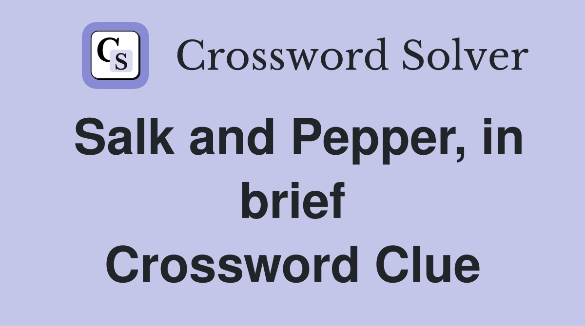 Salk and Pepper, in brief Crossword Clue