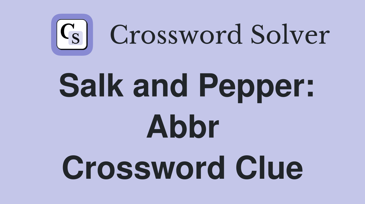 Salk and Pepper: Abbr Crossword Clue
