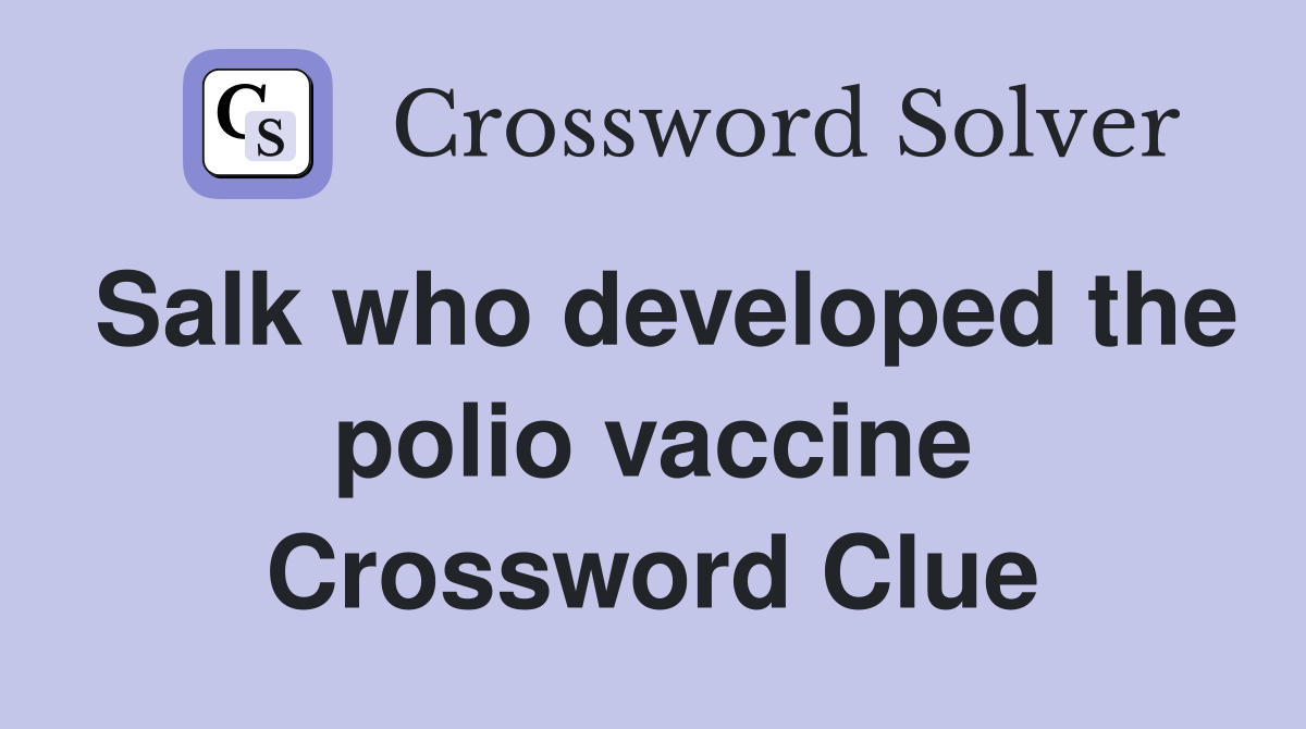 Salk who developed the polio vaccine Crossword Clue
