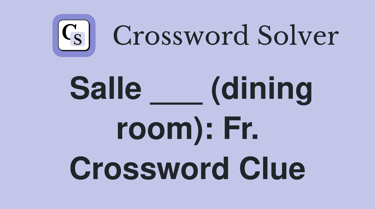 Salle ___ (dining room): Fr. Crossword Clue