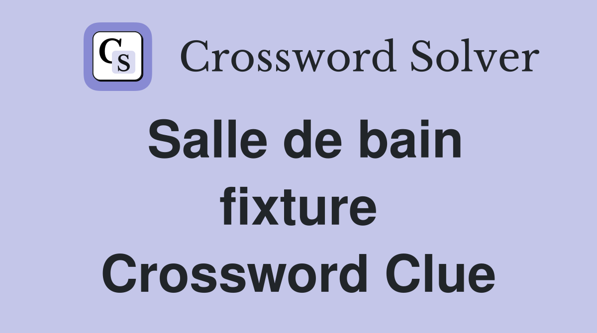 Salle de bain fixture Crossword Clue