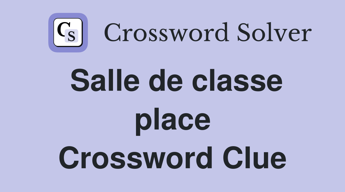 Salle de classe place Crossword Clue