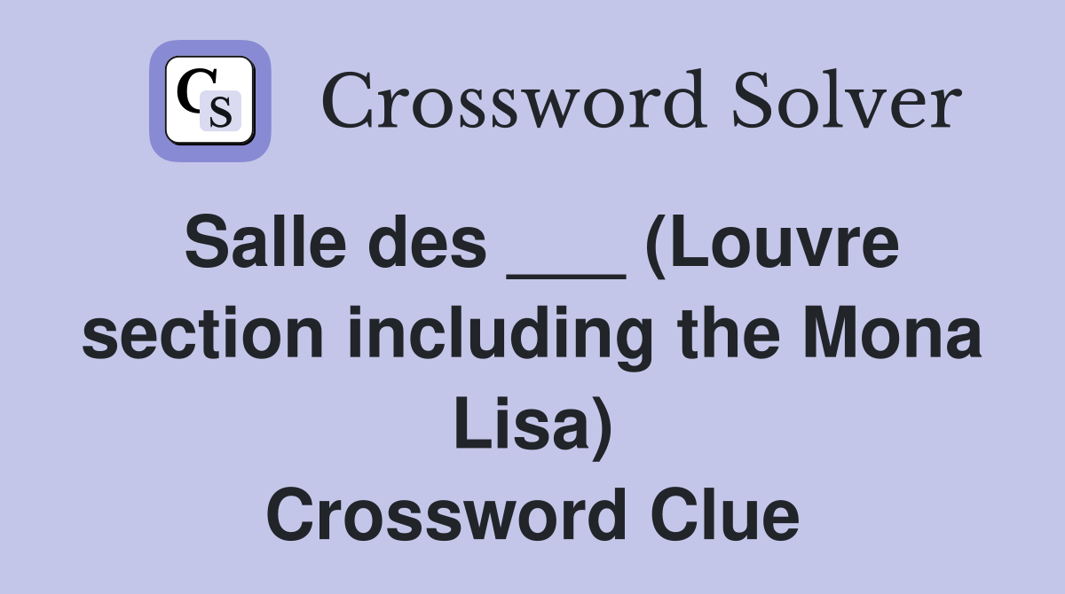 Salle des ___ (Louvre section including the Mona Lisa) Crossword Clue