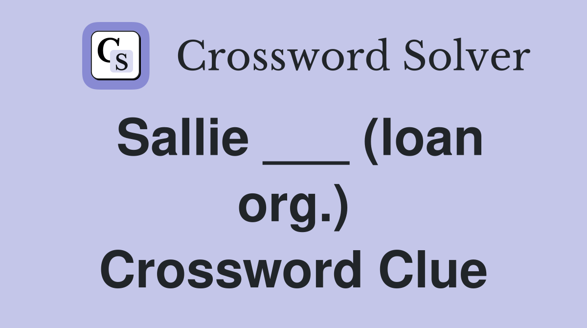Sallie ___ (loan org.) Crossword Clue