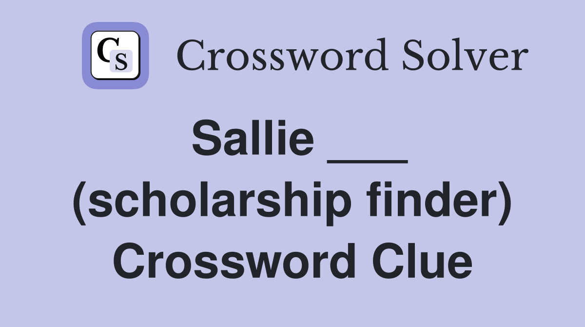 Sallie ___ (scholarship finder) Crossword Clue