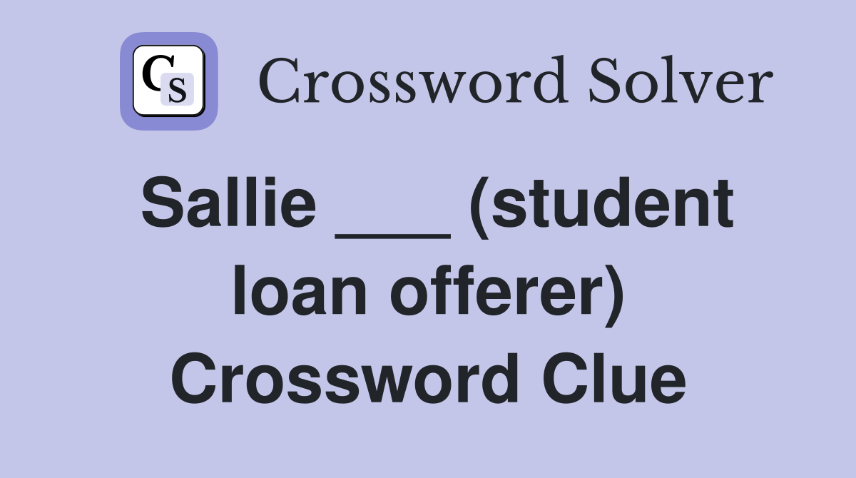 Sallie ___ (student loan offerer) Crossword Clue