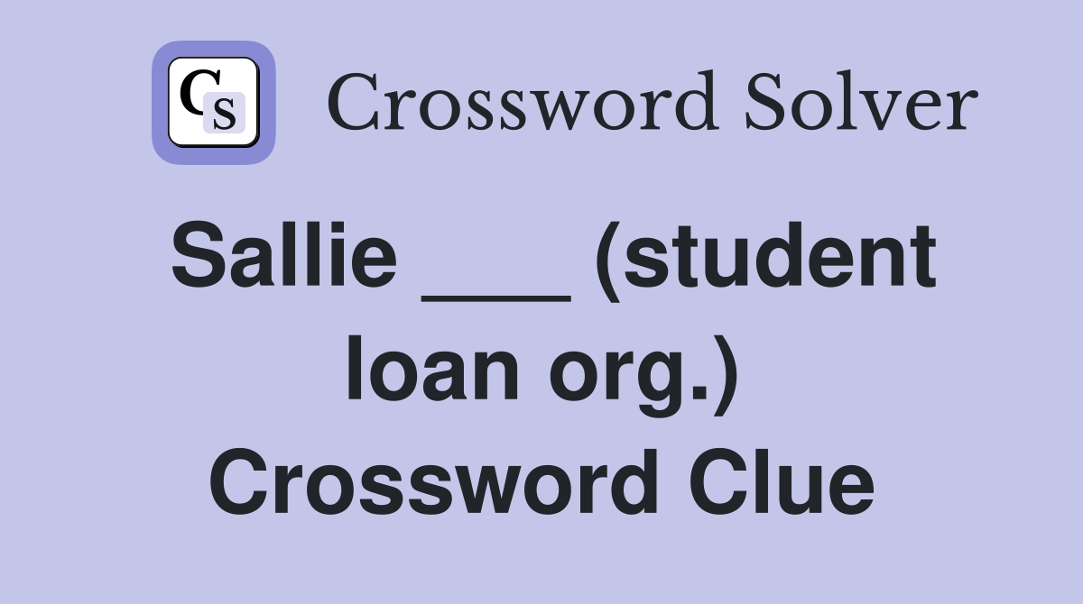 Sallie ___ (student loan org.) Crossword Clue