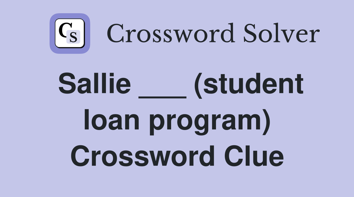 Sallie ___ (student loan program) Crossword Clue
