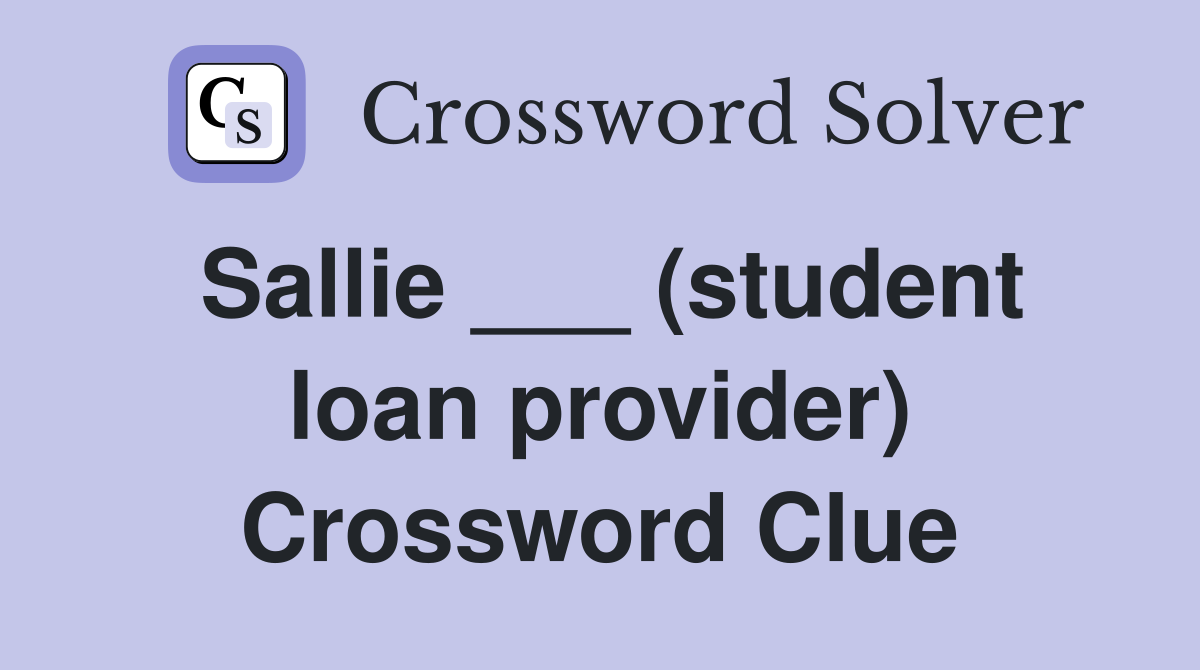 Sallie ___ (student loan provider) Crossword Clue