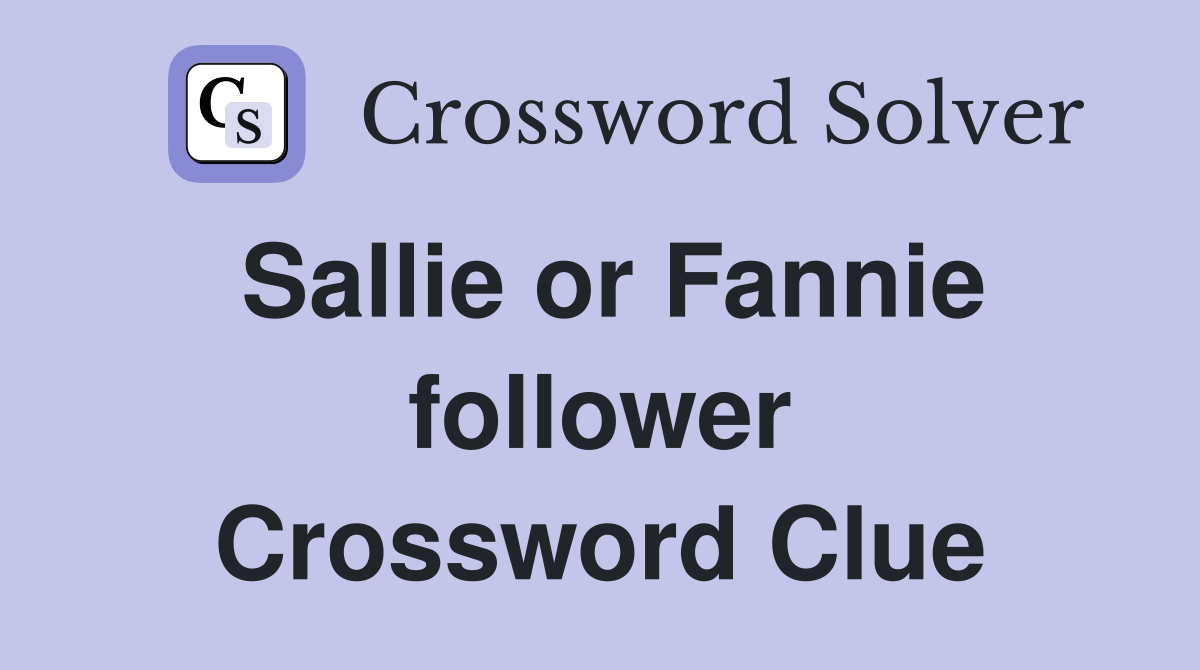 Sallie or Fannie follower Crossword Clue