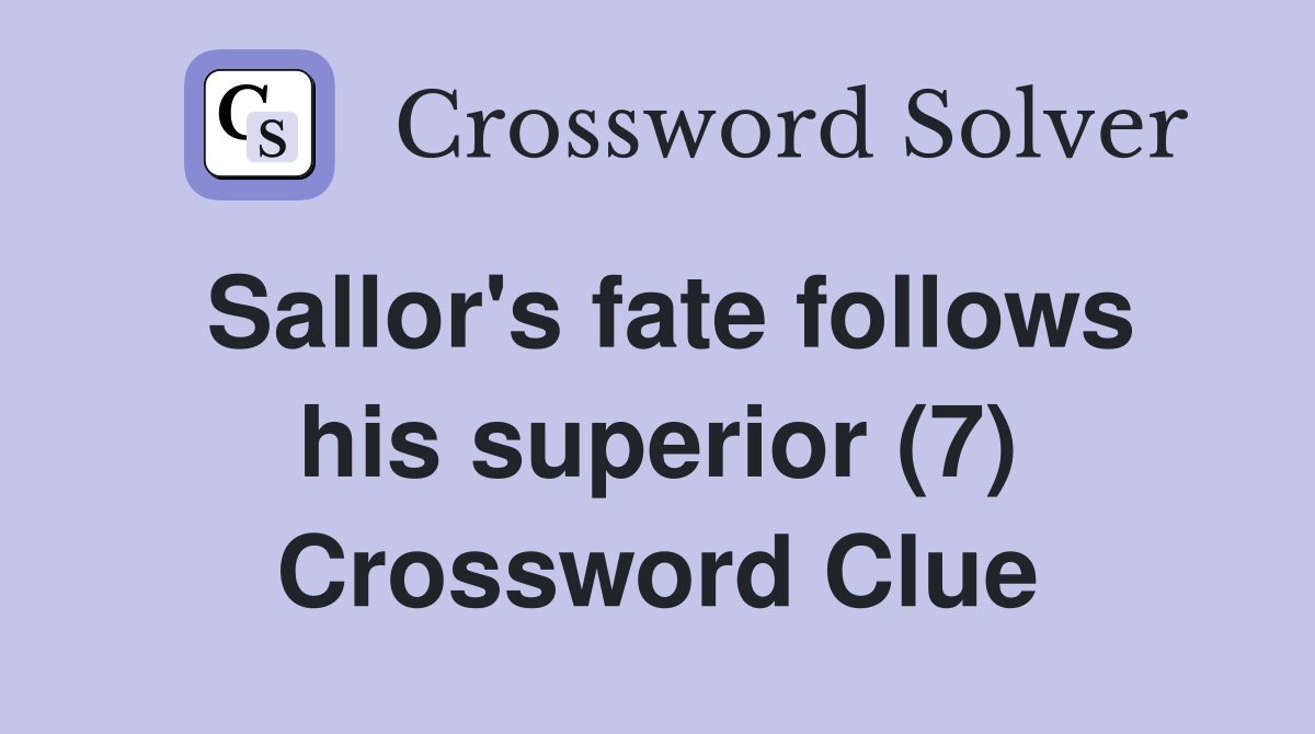 Sallor's fate follows his superior (7) Crossword Clue