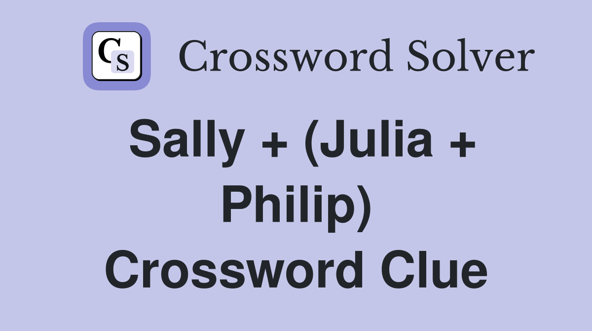 Sally + (Julia + Philip) Crossword Clue