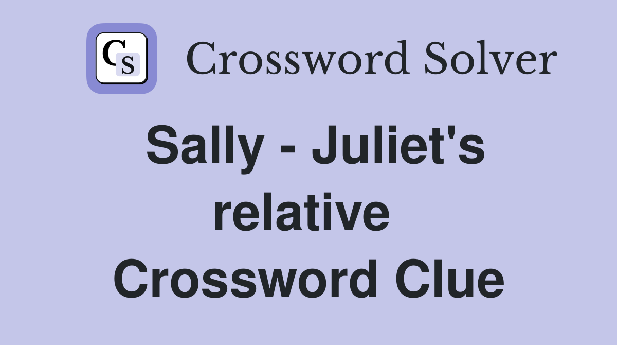 Sally - Juliet's relative  Crossword Clue