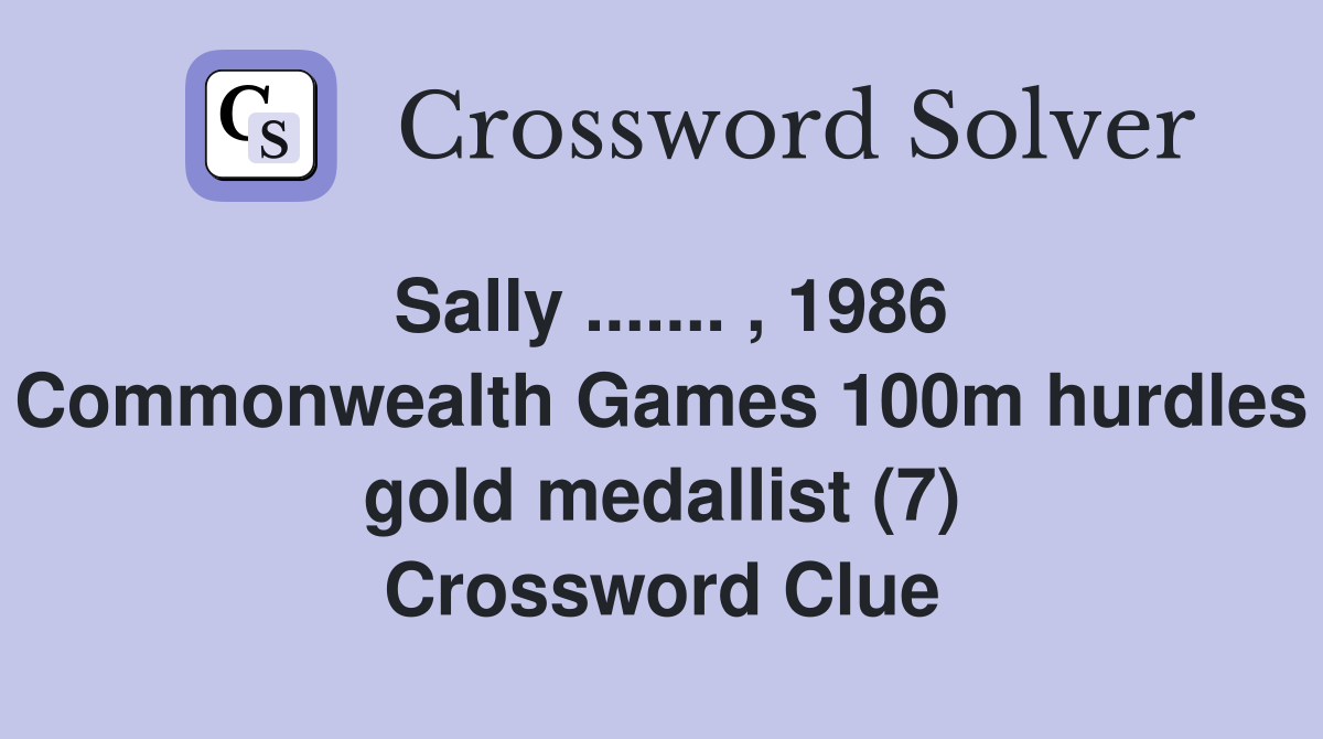 Sally ....... , 1986 Commonwealth Games 100m hurdles gold medallist (7) Crossword Clue