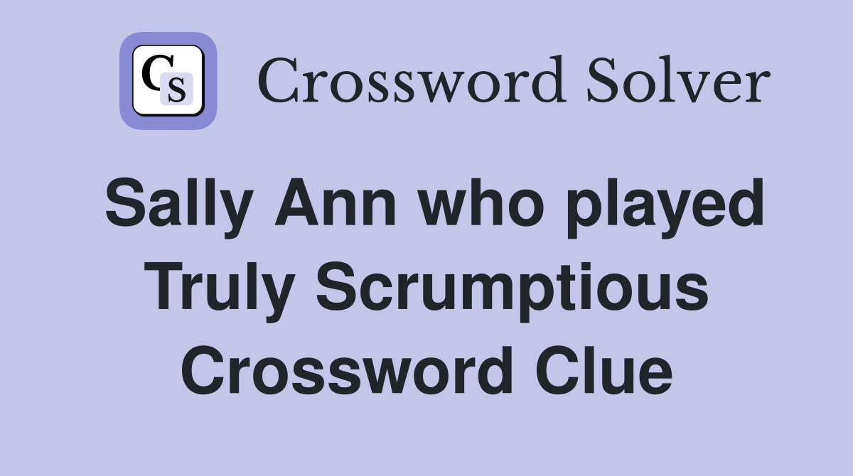 Sally Ann who played Truly Scrumptious Crossword Clue