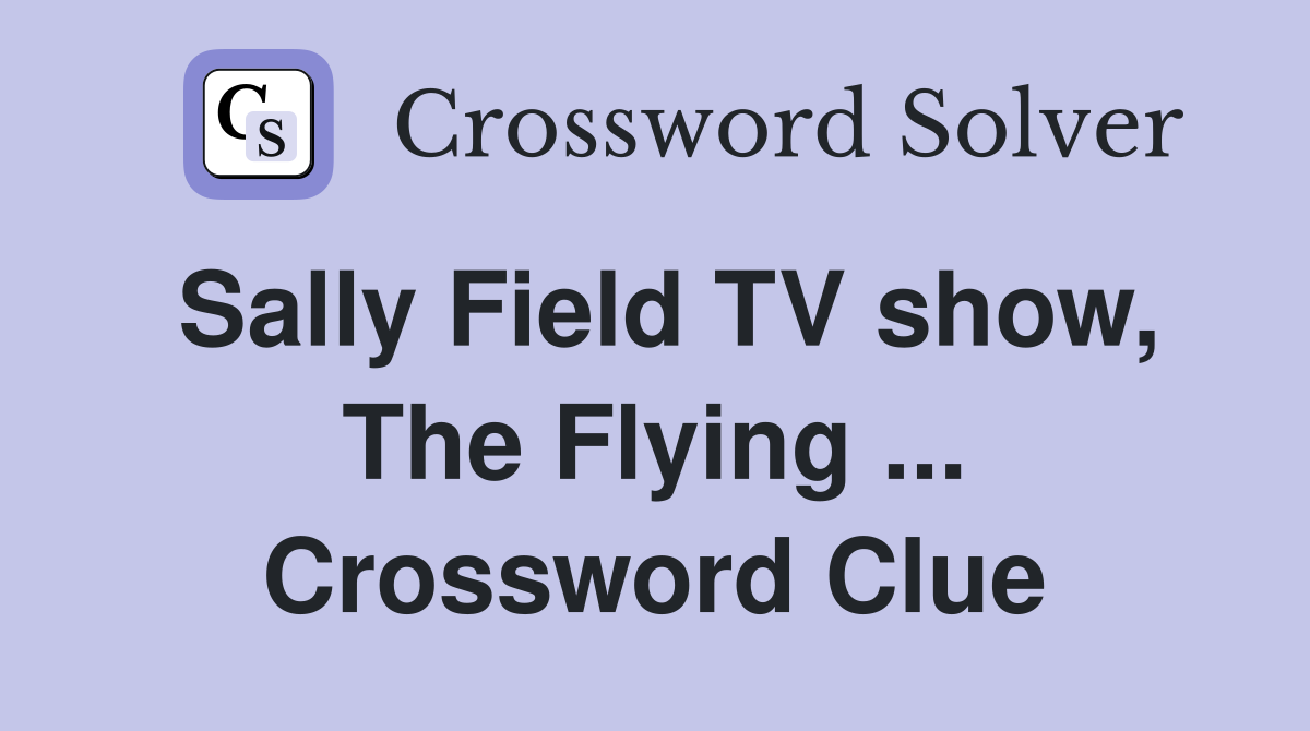 Sally Field TV show, The Flying ... Crossword Clue