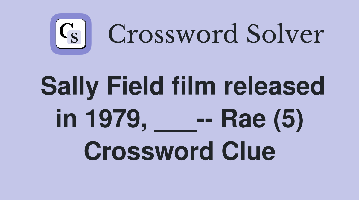 Sally Field film released in 1979, ___-- Rae (5) Crossword Clue