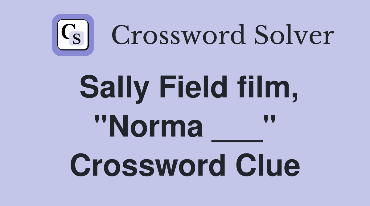 Sally Field film, "Norma ___" Crossword Clue