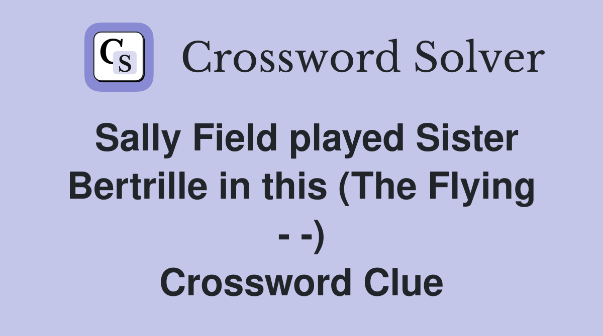 Sally Field played Sister Bertrille in this (The Flying - -) Crossword Clue