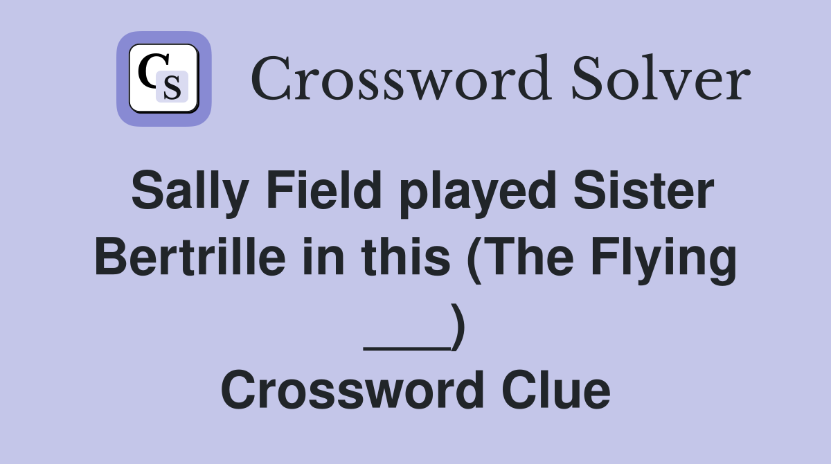 Sally Field played Sister Bertrille in this (The Flying ___) Crossword Clue