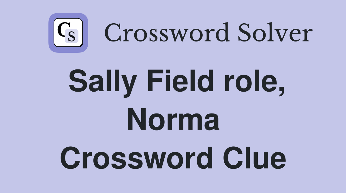 Sally Field role, Norma Crossword Clue