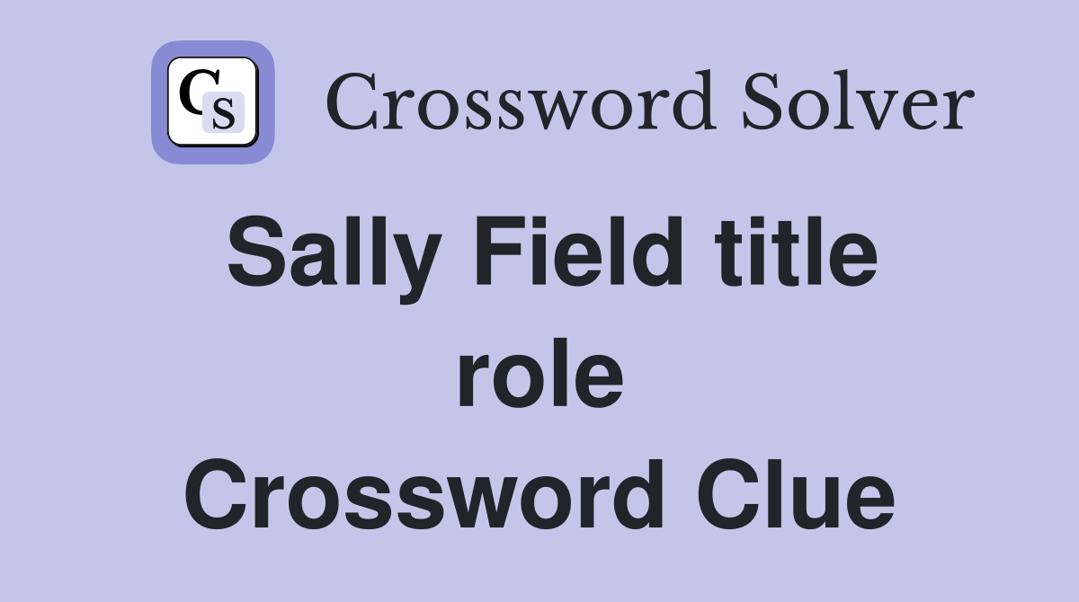 Sally Field title role Crossword Clue