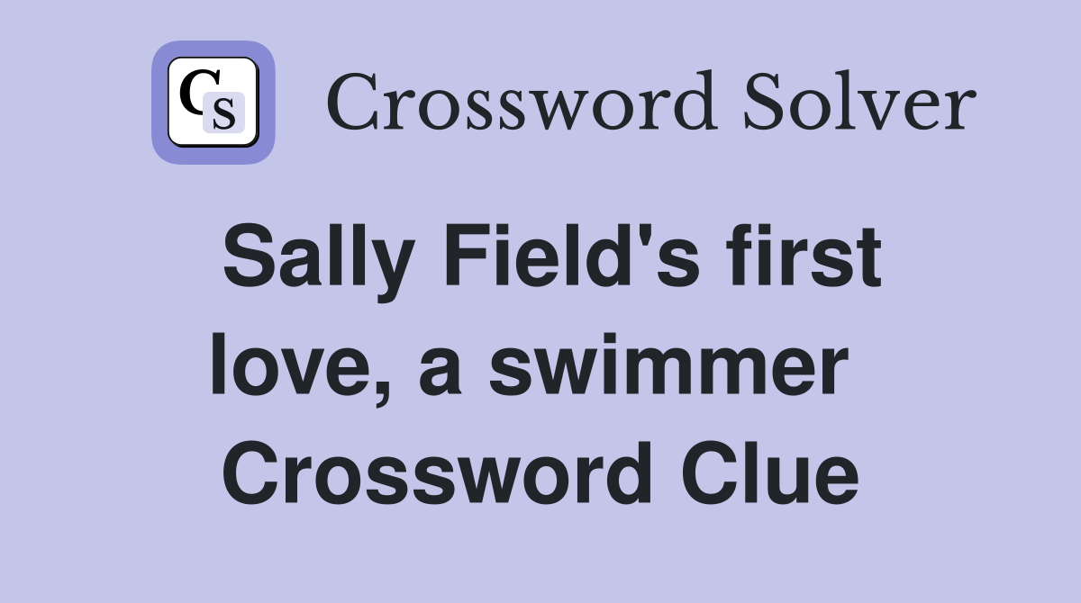 Sally Field's first love, a swimmer  Crossword Clue