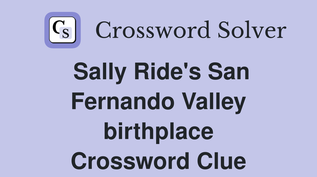 Sally Ride's San Fernando Valley birthplace Crossword Clue