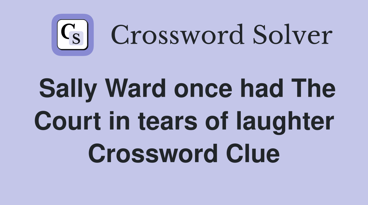 Sally Ward once had The Court in tears of laughter Crossword Clue