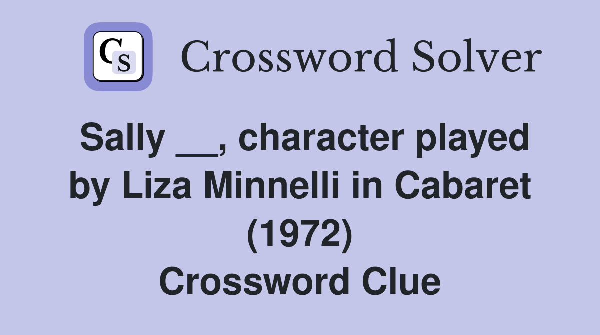 Sally __, character played by Liza Minnelli in Cabaret (1972) Crossword Clue