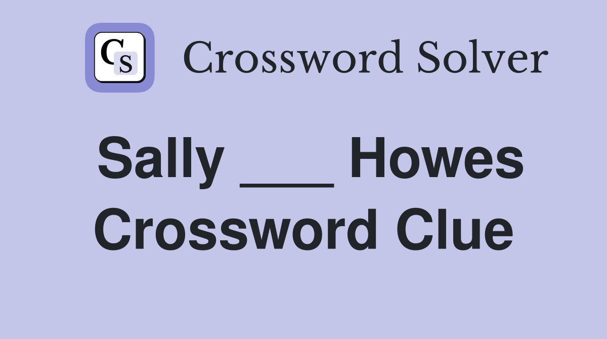 Sally ___ Howes Crossword Clue