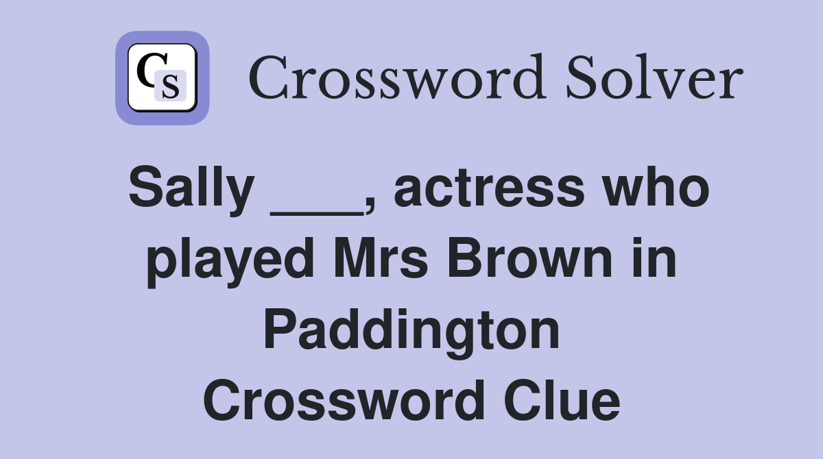 Sally ___, actress who played Mrs Brown in Paddington Crossword Clue