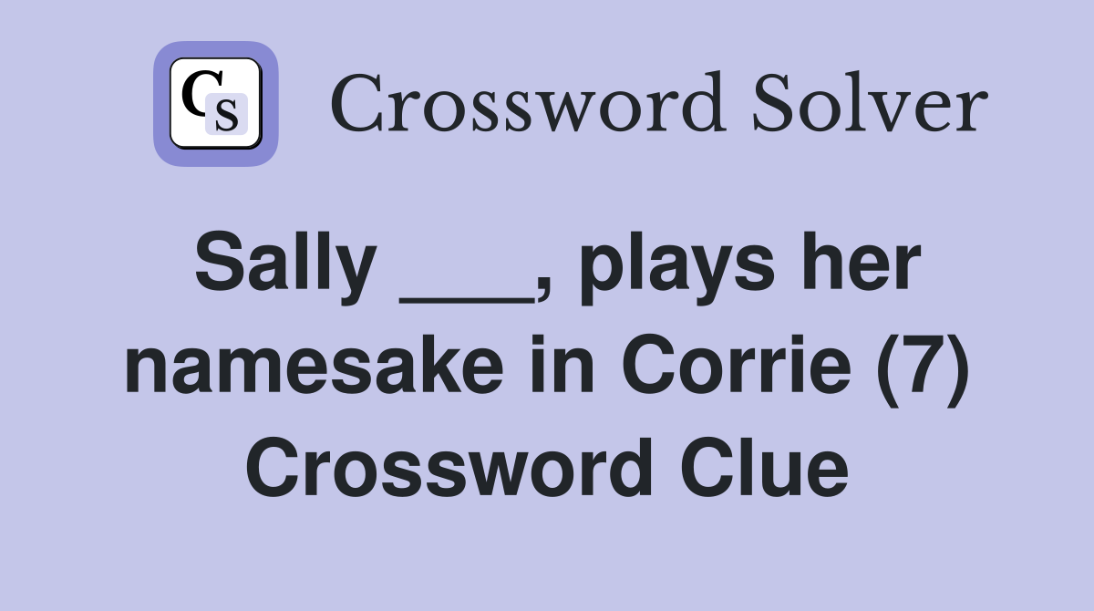 Sally ___, plays her namesake in Corrie (7) Crossword Clue