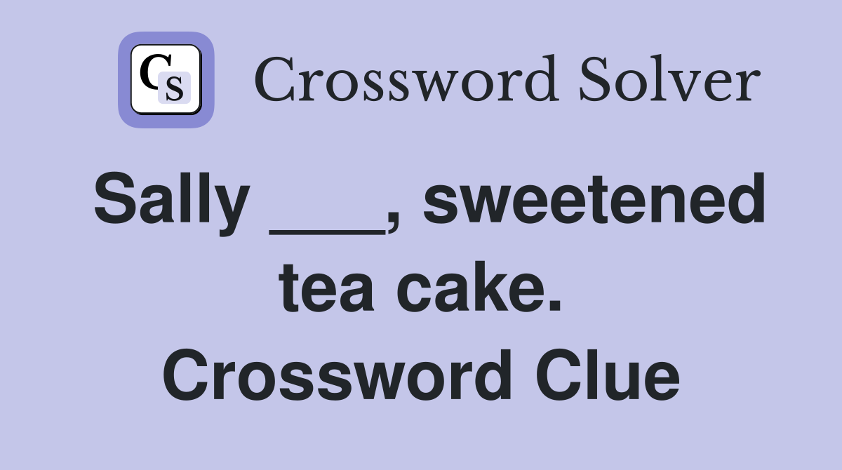 Sally ___, sweetened tea cake. Crossword Clue