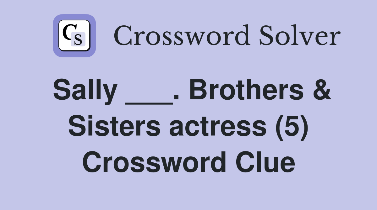 Sally ___. Brothers & Sisters actress (5) Crossword Clue