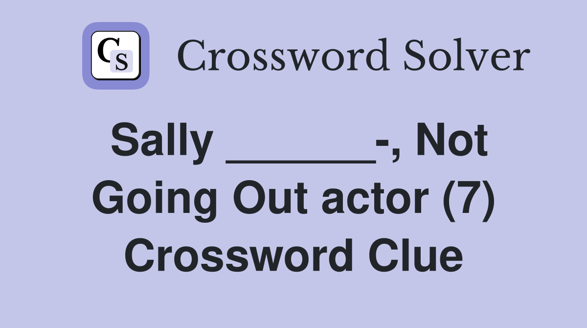 Sally ______-, Not Going Out actor (7) Crossword Clue