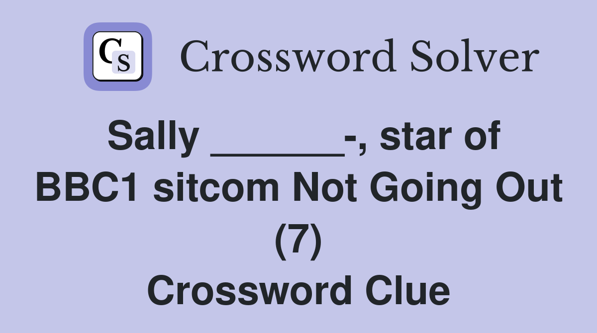 Sally ______-, star of BBC1 sitcom Not Going Out (7) Crossword Clue