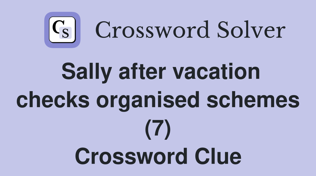 Sally after vacation checks organised schemes (7) Crossword Clue