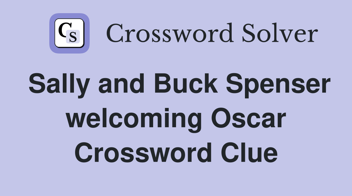 Sally and Buck Spenser welcoming Oscar Crossword Clue