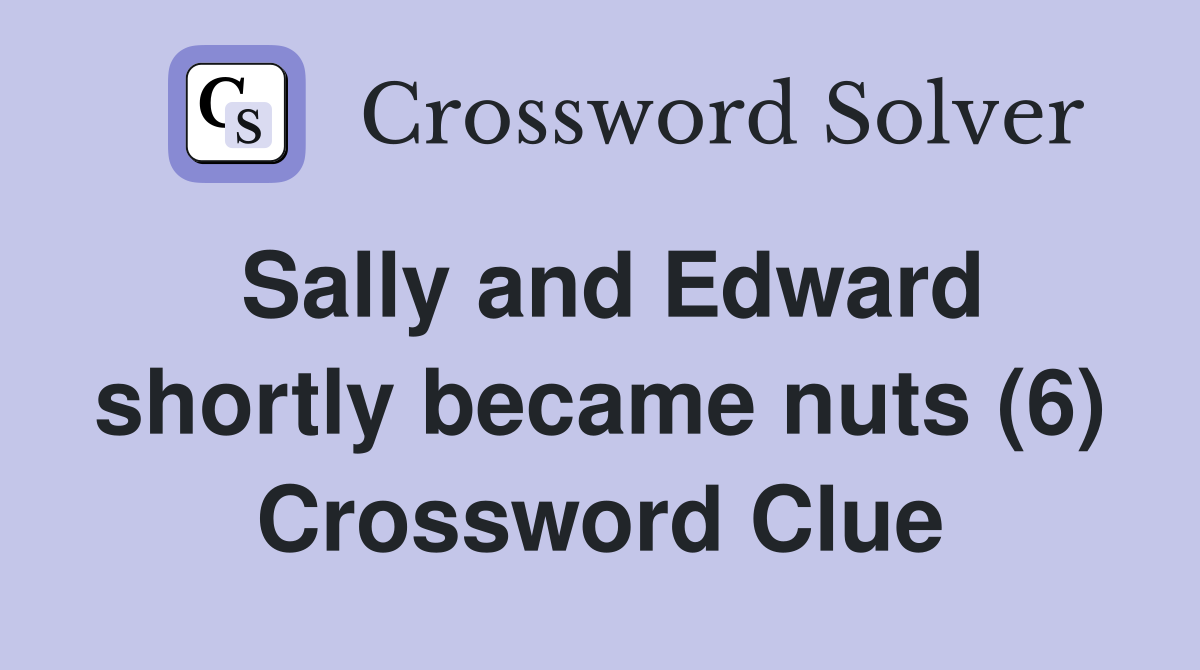 Sally and Edward shortly became nuts (6) Crossword Clue
