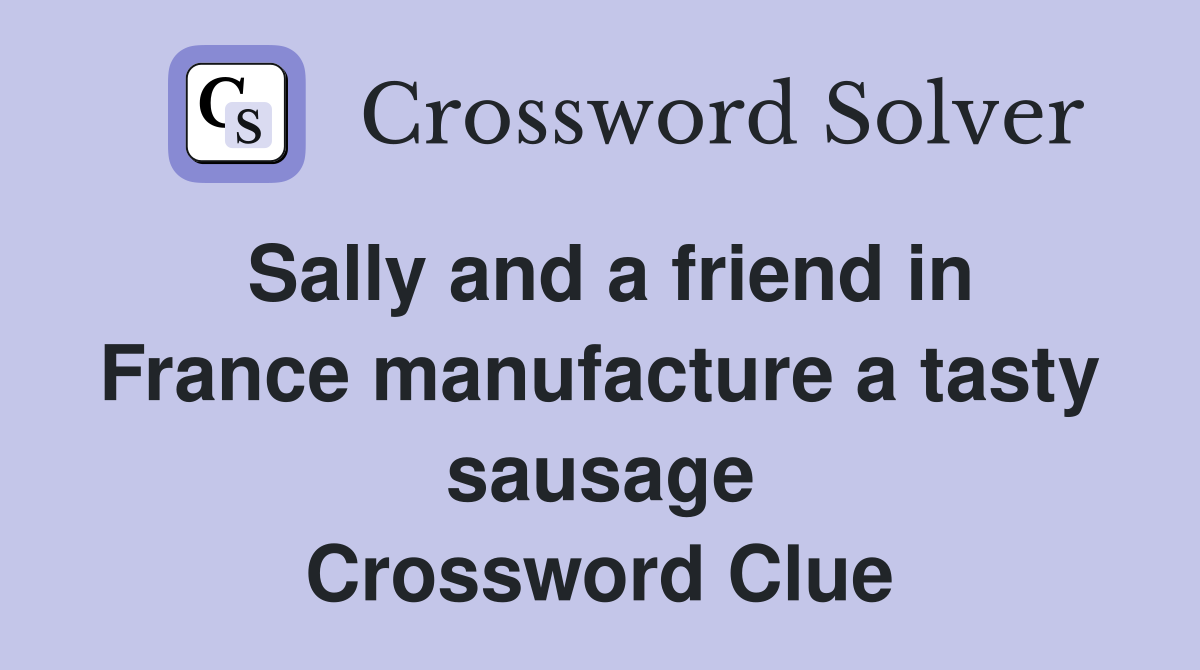 Sally and a friend in France manufacture a tasty sausage Crossword Clue