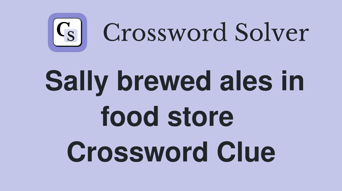 Sally brewed ales in food store  Crossword Clue