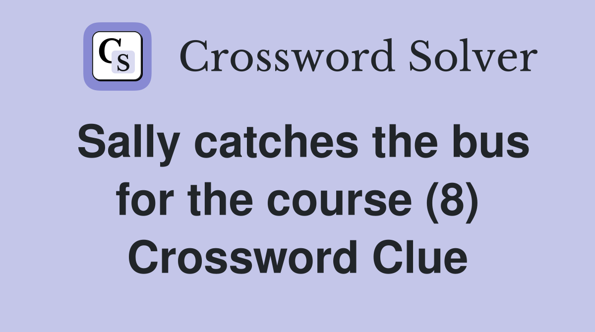 Sally catches the bus for the course (8) Crossword Clue