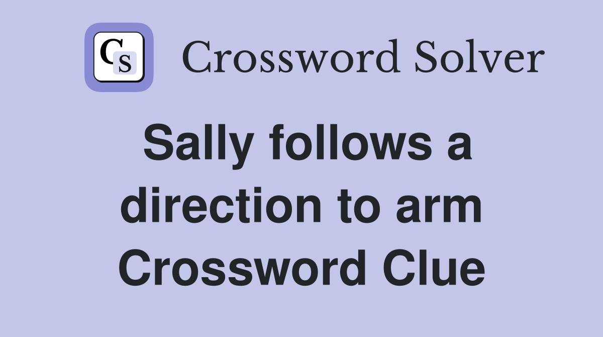 Sally follows a direction to arm Crossword Clue